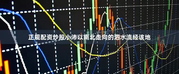正规配资炒股小沛以南北走向的泗水流经该地