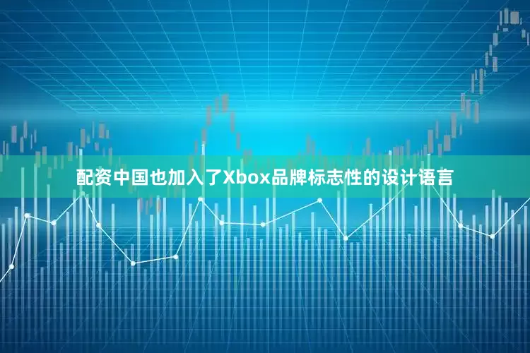 配资中国也加入了Xbox品牌标志性的设计语言