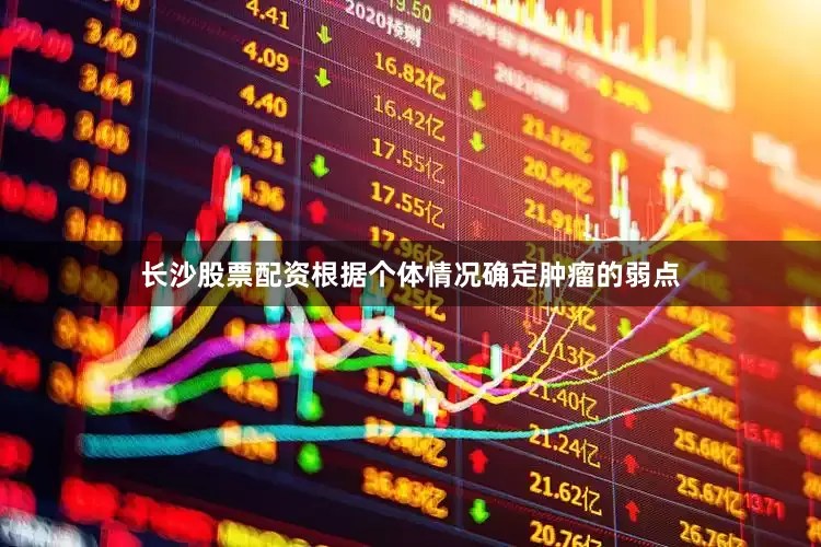 长沙股票配资根据个体情况确定肿瘤的弱点