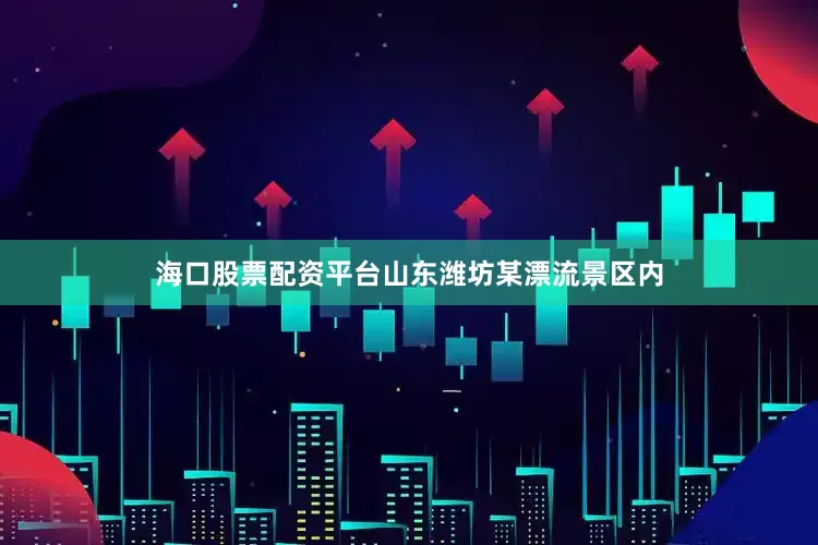 海口股票配资平台山东潍坊某漂流景区内