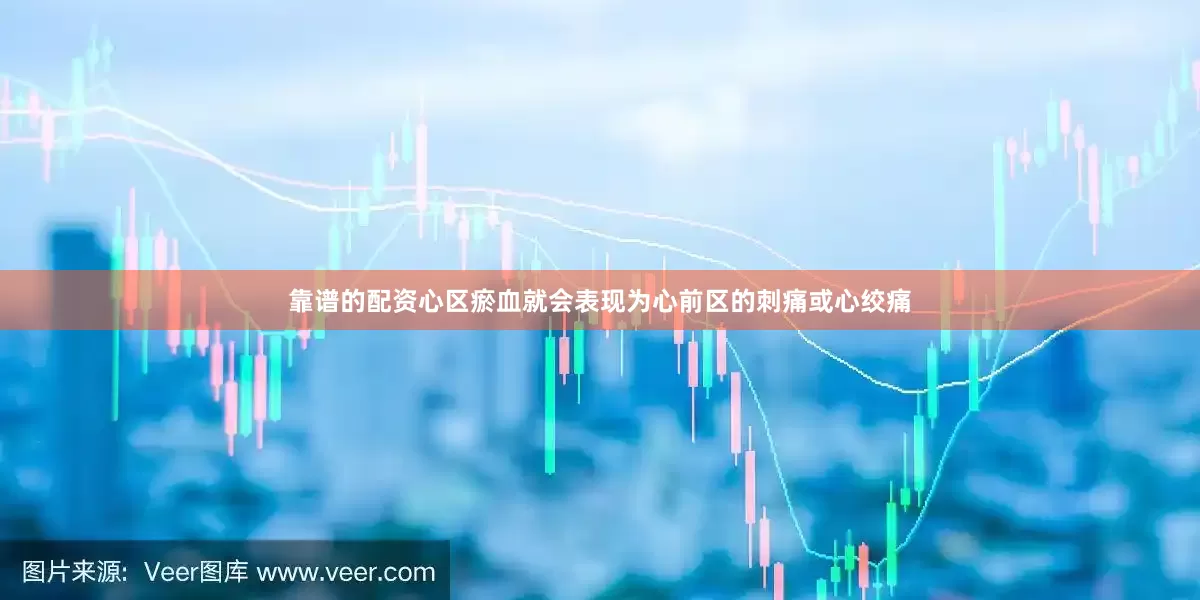 靠谱的配资心区瘀血就会表现为心前区的刺痛或心绞痛