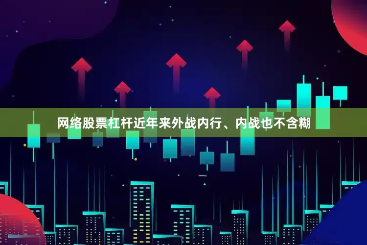 网络股票杠杆近年来外战内行、内战也不含糊