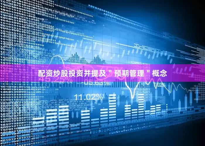 配资炒股投资并提及＂预期管理＂概念