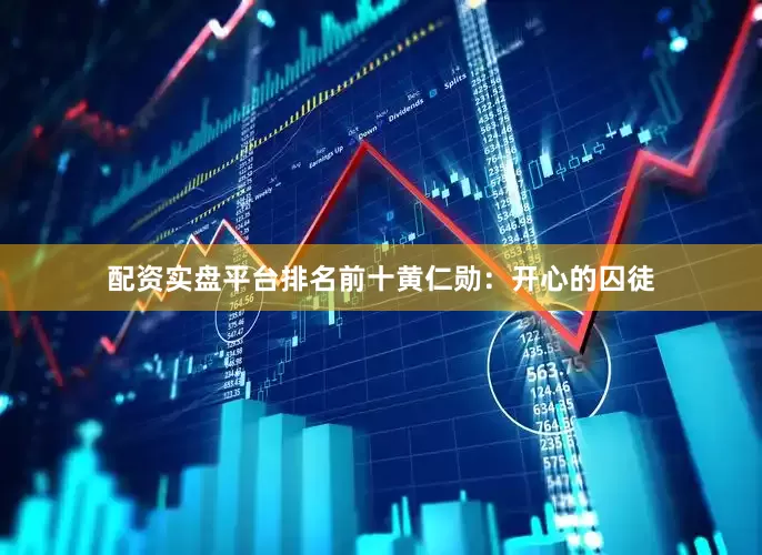配资实盘平台排名前十　　黄仁勋：开心的囚徒