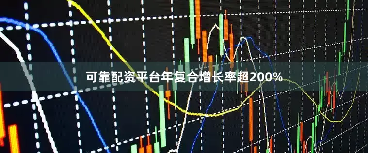 可靠配资平台年复合增长率超200%