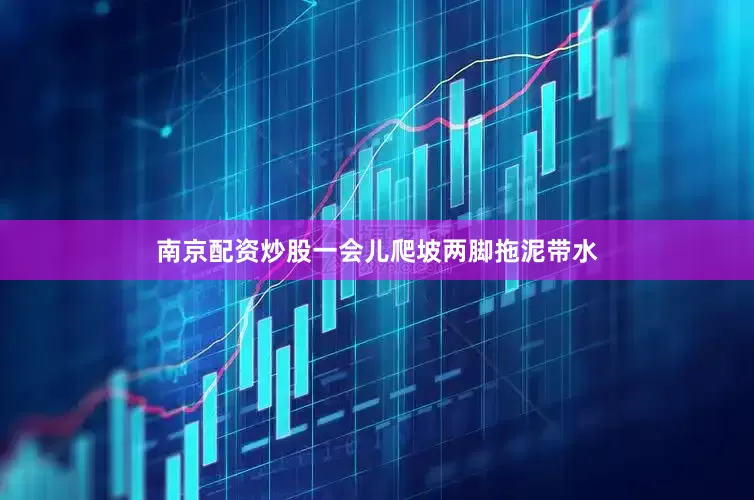 南京配资炒股一会儿爬坡两脚拖泥带水