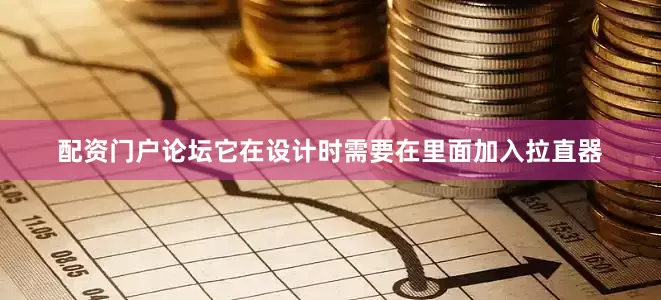 配资门户论坛它在设计时需要在里面加入拉直器